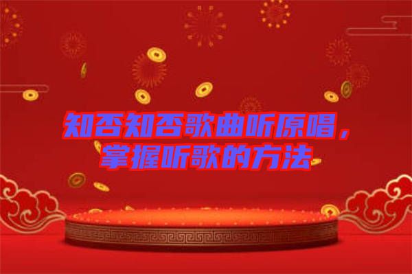 知否知否歌曲聽原唱，掌握聽歌的方法