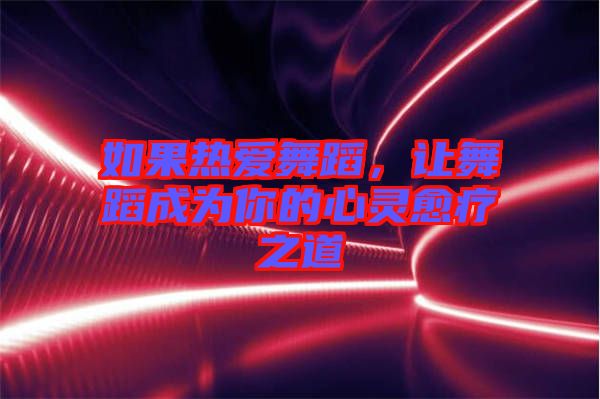 如果熱愛舞蹈，讓舞蹈成為你的心靈愈療之道