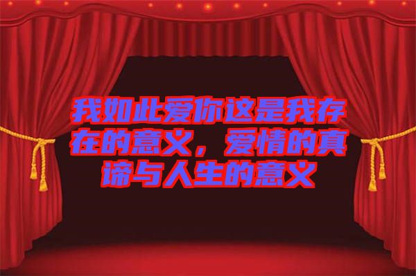 我如此愛你這是我存在的意義，愛情的真諦與人生的意義