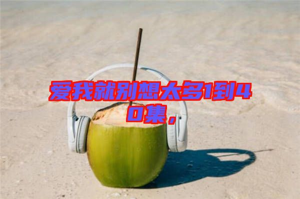 愛我就別想太多1到40集，