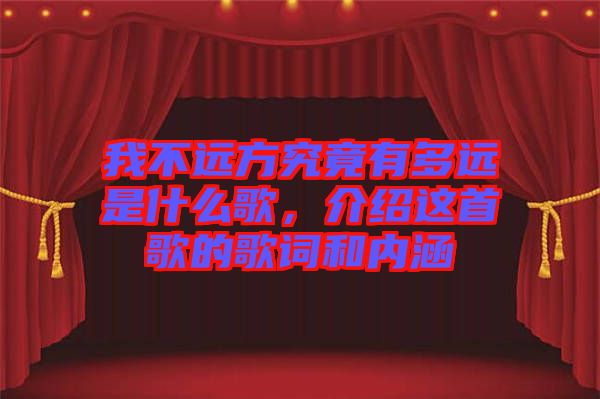我不遠(yuǎn)方究竟有多遠(yuǎn)是什么歌，介紹這首歌的歌詞和內(nèi)涵