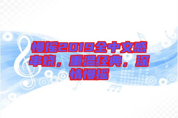 慢搖2019全中文感串燒，重溫經(jīng)典，深情慢搖