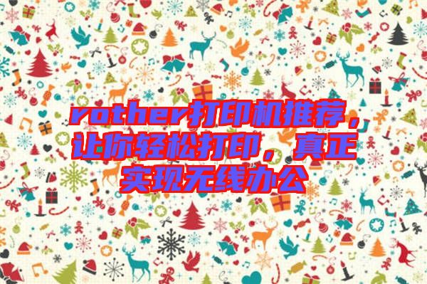 rother打印機(jī)推薦，讓你輕松打印，真正實(shí)現(xiàn)無(wú)線辦公