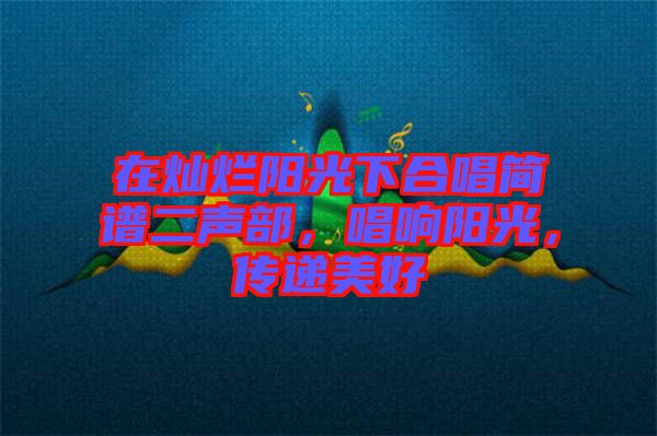 在燦爛陽光下合唱簡譜二聲部，唱響陽光，傳遞美好