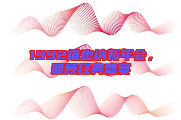 1992維也納新年會(huì)，回顧經(jīng)典盛宴