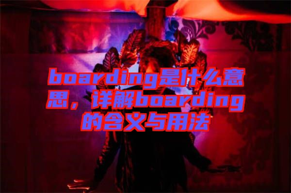 boarding是什么意思，詳解boarding的含義與用法