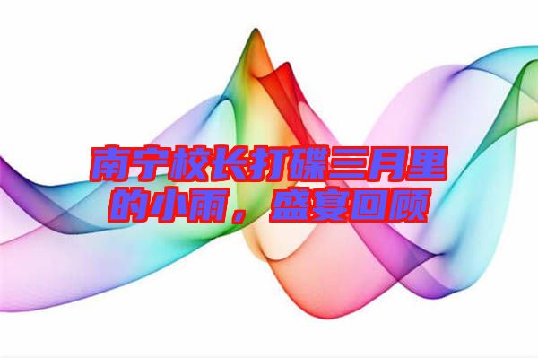 南寧校長(zhǎng)打碟三月里的小雨，盛宴回顧