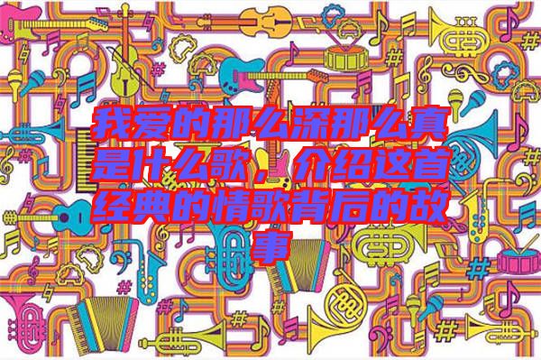 我愛的那么深那么真是什么歌，介紹這首經(jīng)典的情歌背后的故事
