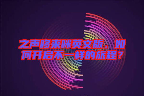 之聲哆來(lái)咪英文版，如何開(kāi)啟不一樣的旅程？