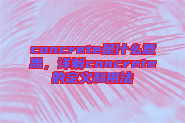 concrete是什么意思，詳解concrete的定義和用法