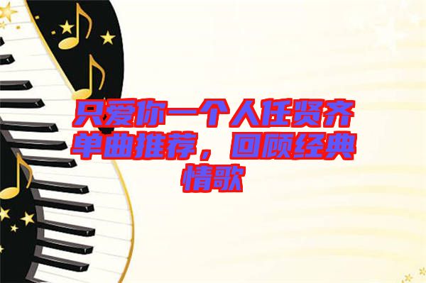 只愛你一個(gè)人任賢齊單曲推薦，回顧經(jīng)典情歌