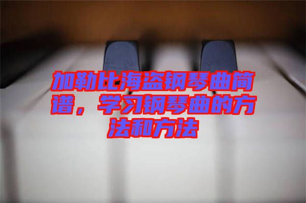 加勒比海盜鋼琴曲簡譜，學習鋼琴曲的方法和方法