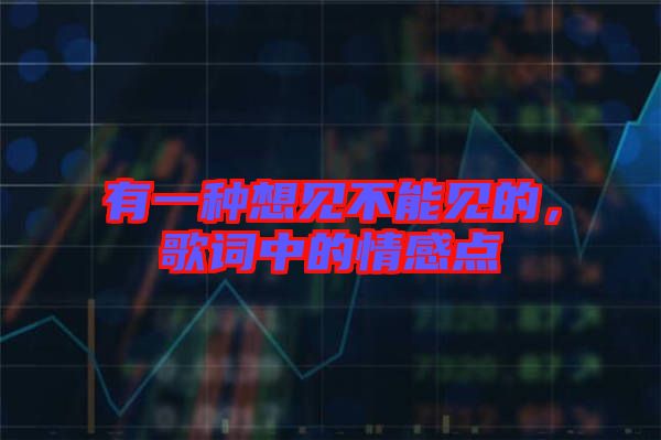 有一種想見不能見的，歌詞中的情感點(diǎn)