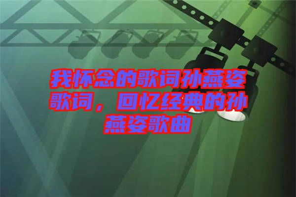 我懷念的歌詞孫燕姿歌詞，回憶經(jīng)典的孫燕姿歌曲