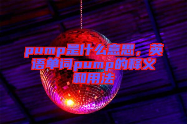 pump是什么意思，英語單詞pump的釋義和用法