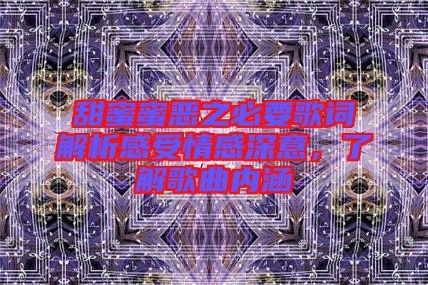 甜蜜蜜惡之必要歌詞解析感受情感深意，了解歌曲內(nèi)涵