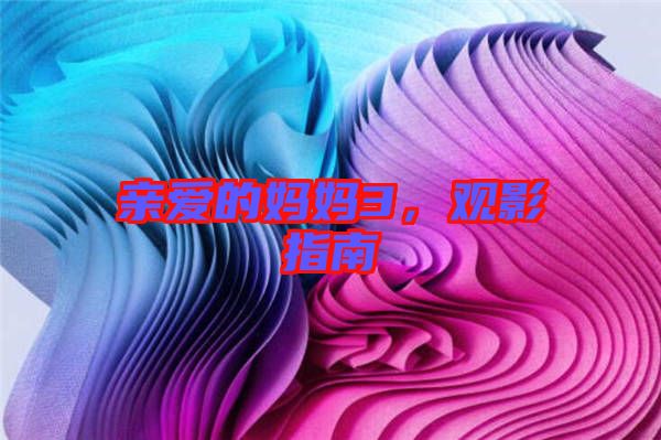 親愛(ài)的媽媽3，觀影指南