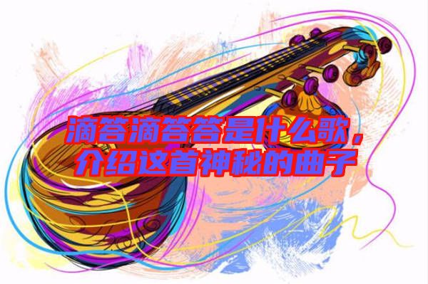 滴答滴答答是什么歌，介紹這首神秘的曲子