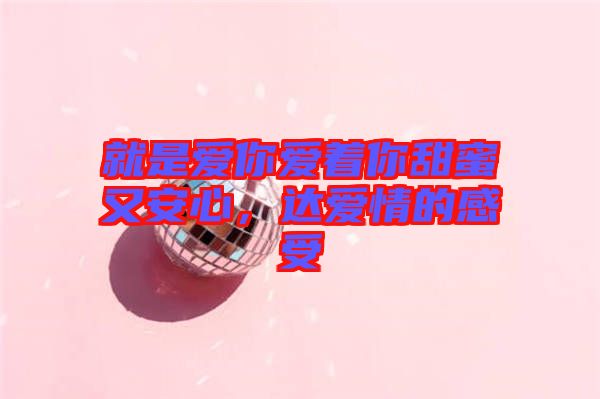 就是愛你愛著你甜蜜又安心，達愛情的感受