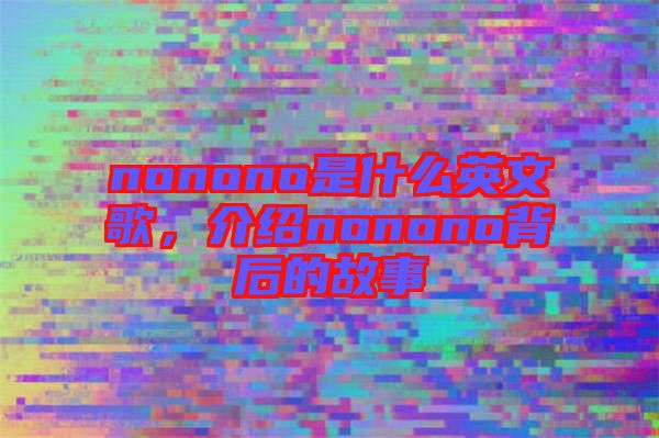nonono是什么英文歌，介紹nonono背后的故事