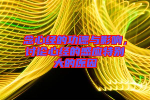 念心經(jīng)的功德與影響，討論心經(jīng)的感應(yīng)特別大的原因
