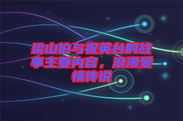 梁山伯與祝英臺(tái)的故事主要內(nèi)容，浪漫愛情傳說(shuō)