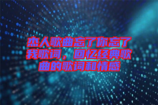杰人歌曲忘了你忘了我歌詞，回憶經典歌曲的歌詞和情感