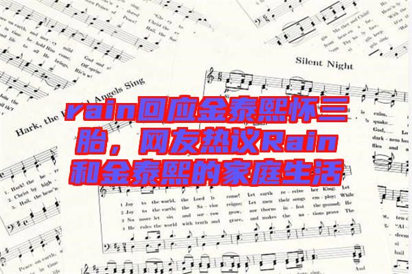 rain回應(yīng)金泰熙懷三胎，網(wǎng)友熱議Rain和金泰熙的家庭生活