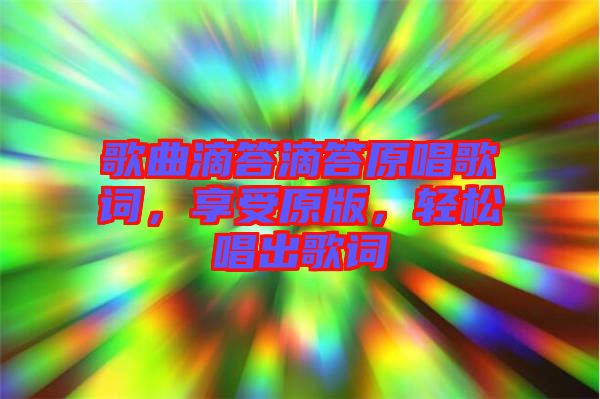 歌曲滴答滴答原唱歌詞，享受原版，輕松唱出歌詞