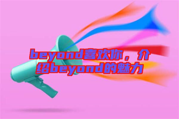 beyond喜歡你，介紹beyond的魅力
