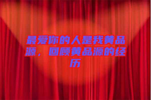 最愛你的人是我黃品源，回顧黃品源的經(jīng)歷