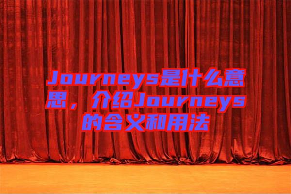 Journeys是什么意思，介紹Journeys的含義和用法
