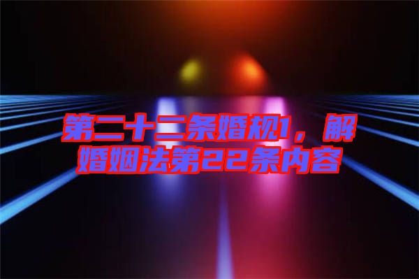 第二十二條婚規(guī)1，解婚姻法第22條內(nèi)容