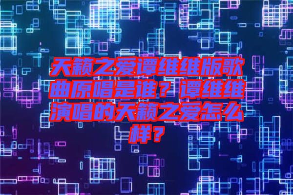 天籟之愛譚維維版歌曲原唱是誰？譚維維演唱的天籟之愛怎么樣？