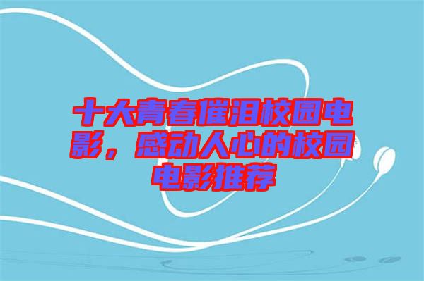 十大青春催淚校園電影，感動(dòng)人心的校園電影推薦