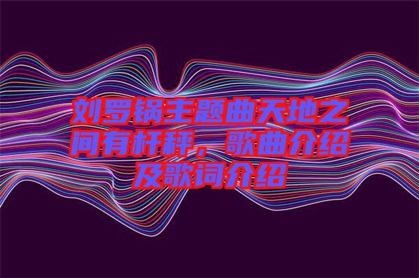 劉羅鍋主題曲天地之間有桿秤，歌曲介紹及歌詞介紹