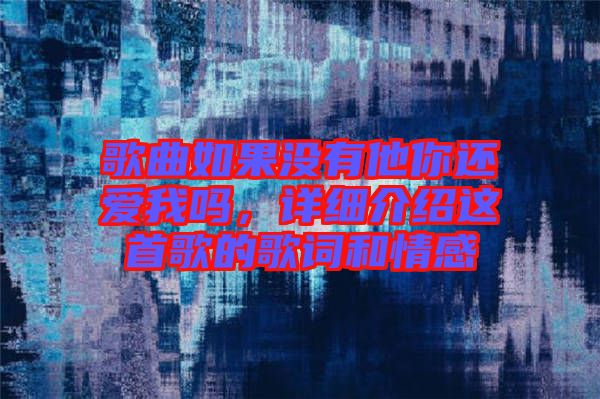歌曲如果沒有他你還愛我嗎，詳細介紹這首歌的歌詞和情感