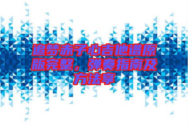 追夢赤子心吉他譜原版完整，彈奏指南及方法享