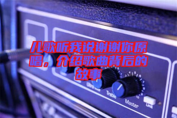 兒歌聽我說謝謝你原唱，介紹歌曲背后的故事