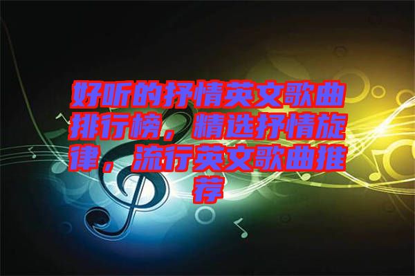 好聽的抒情英文歌曲排行榜，精選抒情旋律，流行英文歌曲推薦