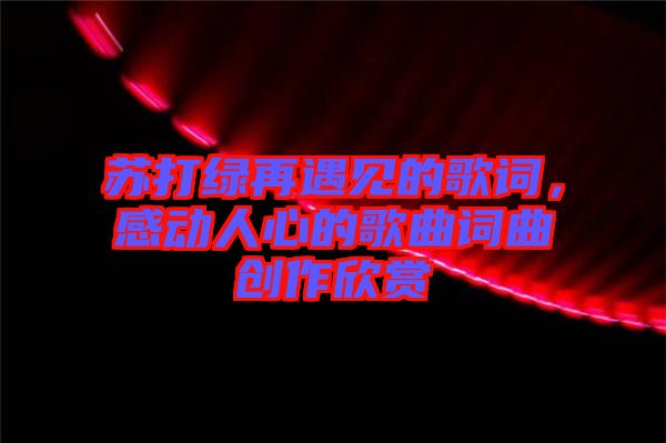 蘇打綠再遇見(jiàn)的歌詞，感動(dòng)人心的歌曲詞曲創(chuàng)作欣賞