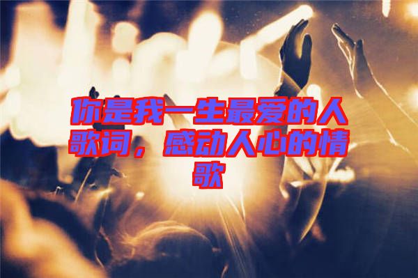 你是我一生最愛的人歌詞，感動(dòng)人心的情歌
