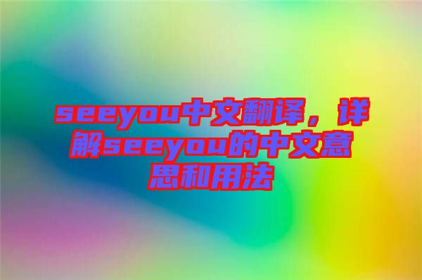seeyou中文翻譯，詳解seeyou的中文意思和用法