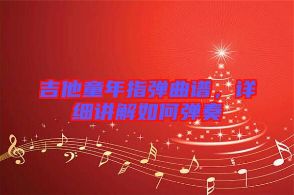 吉他童年指彈曲譜，詳細(xì)講解如何彈奏