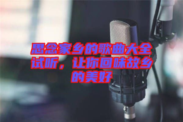 思念家鄉(xiāng)的歌曲大全試聽，讓你回味故鄉(xiāng)的美好