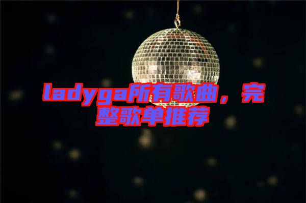 ladyga所有歌曲，完整歌單推薦