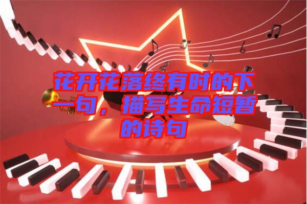 花開花落終有時(shí)的下一句，描寫生命短暫的詩(shī)句