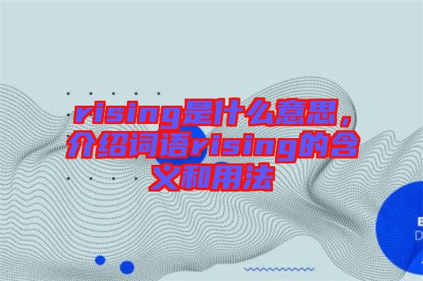 rising是什么意思，介紹詞語(yǔ)rising的含義和用法