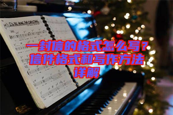 一封信的格式怎么寫？信件格式和寫作方法詳解