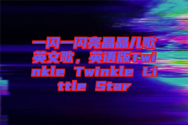 一閃一閃亮晶晶兒歌英文歌，英語版Twinkle Twinkle Little Star